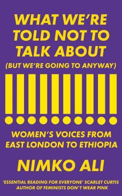 What We’re Told Not to Talk About (But We’re Going to Anyway): Women’s Voices from East London to Ethiopia