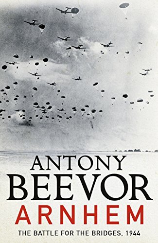 Arnhem: The Battle for the Bridges, 1944: The Sunday Times No 1 Bestseller
