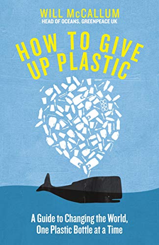 How to Give Up Plastic: A Conscious Guide to Changing the World, One Plastic Bottle at a Time