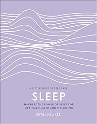 Sleep: Harness the Power of Sleep for Optimal Health and Wellbeing (A Little Book of Self Care)