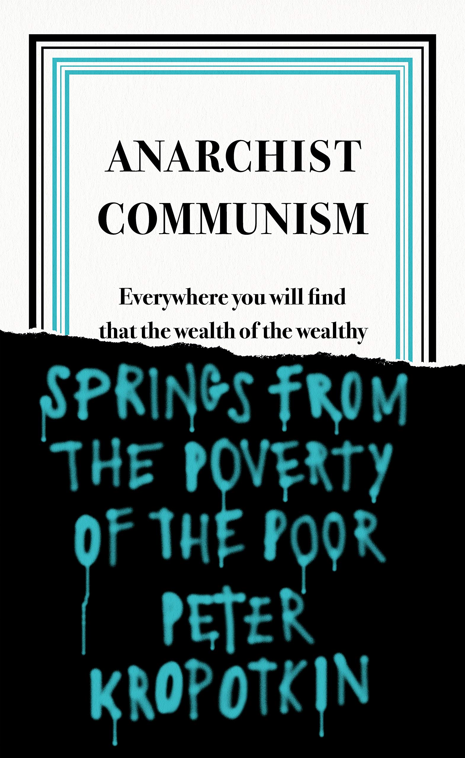 Anarchist Communism: Everywhere you will find that the wealth of the wealthy (Penguin Great Ideas)