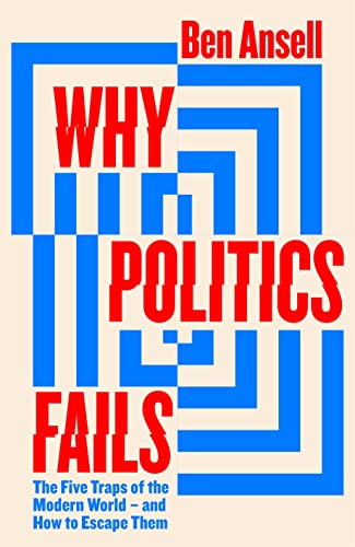 Why Politics Fails: The Five Traps of the Modern World & How to Escape Them