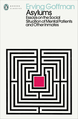 Asylums: Essays on the Social Situation of Mental Patients and Other Inmates (Penguin Modern Classics)