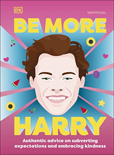 Be More Harry Styles: Authentic Advice on Subverting Expectations and Embracing Kindness (DK)
