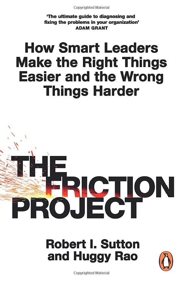The Friction Project: How Smart Leaders Make the Right Things Easier and the Wrong Things Harder