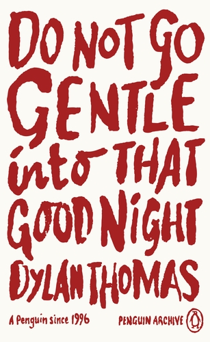 Do Not Go Gentle Into That Good Night: Dylan Thomas (Penguin Archive)