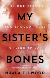 My Sister's Bones: 'A gripping rollercoaster ride of a thriller that keeps you in there right to the last page': 'Rivals The Girl on the Train as a compulsive read' Guardian