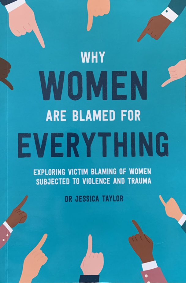 Why Women Are Blamed For Everything: Exploring the Victim Blaming of Women Subjected to Violence and Trauma