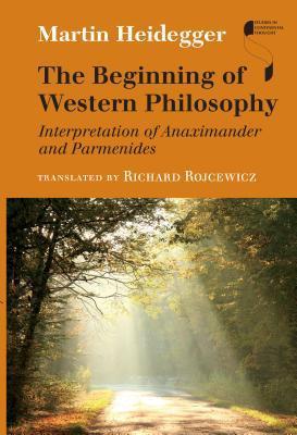Heidegger, M: Beginning of Western Philosophy: Interpretation of Anaximander and Parmenides (Studies in Continental Thought)