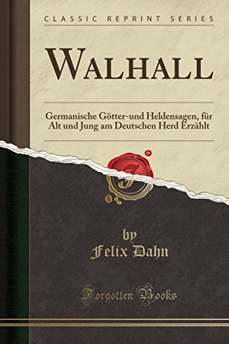Walhall: Germanische Götter-und Heldensagen, für Alt und Jung am Deutschen Herd Erzählt (Classic Reprint): Germanische Gtter-Und Heldensagen, Fr Alt ... Am Deutschen Herd Erzhlt (Classic Reprint)