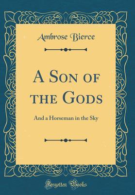 A Son of the Gods: And a Horseman in the Sky (Classic Reprint)