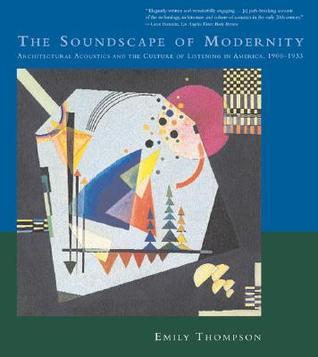 The Soundscape of Modernity: Architectural Acoustics and the Culture of Listening in America, 1900-1933 (The MIT Press)