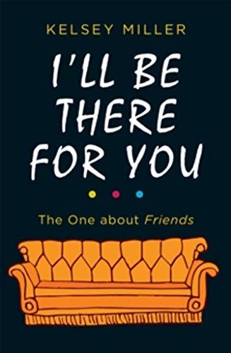 I'll Be There for You: The One about Friends (2018): The Ultimate Book for Friends Fans Everywhere