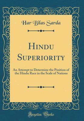 Hindu Superiority: An Attempt to Determine the Position of the Hindu Race in the Scale of Nations (Classic Reprint)