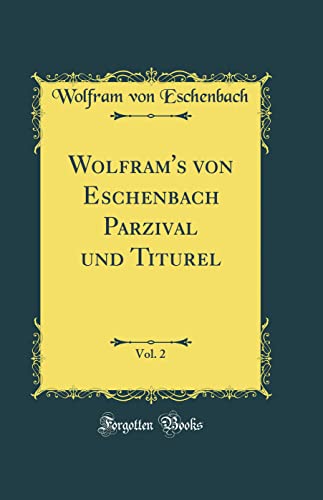 Wolfram's von Eschenbach Parzival und Titurel, Vol. 2 (Classic Reprint)