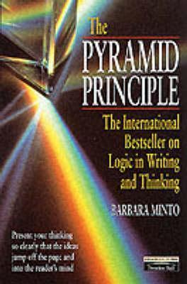 The Pyramid Principle: Logic in Writing and Thinking (Financial Times Series)