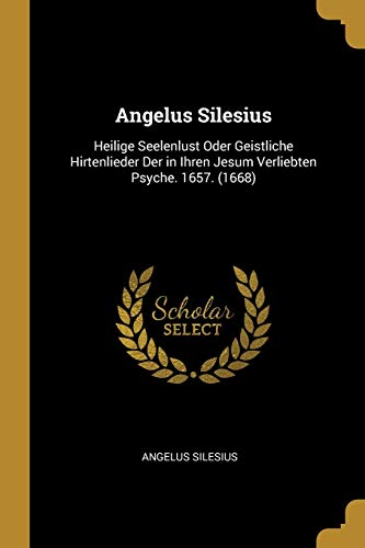 GER-ANGELUS SILESIUS: Heilige Seelenlust Oder Geistliche Hirtenlieder Der in Ihren Jesum Verliebten Psyche. 1657. (1668)
