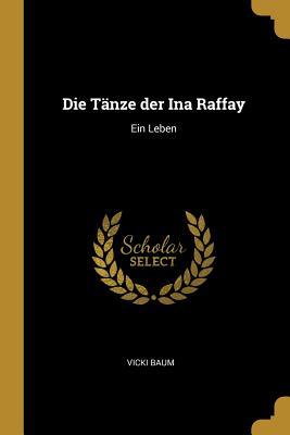 GER-TANZE DER INA RAFFAY: Ein Leben