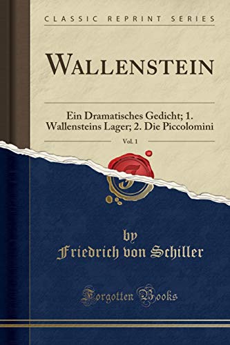 Wallenstein, Vol. 1: Ein Dramatisches Gedicht; 1. Wallensteins Lager; 2. Die Piccolomini (Classic Reprint)