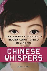 Chinese Whispers: Why Everything You’ve Heard About China is Wrong