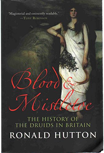Blood and Mistletoe - The History of the Druids in Britain; .: The History of the Druids in Britain