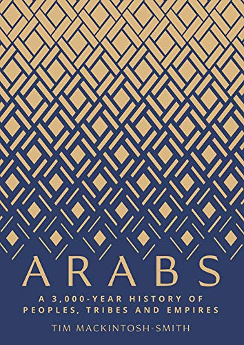 Arabs: A 3,000-Year History of Peoples, Tribes and Empires