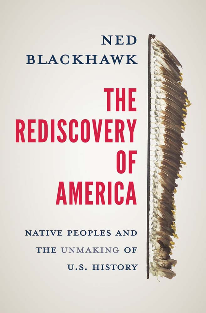 The Rediscovery of America - Native Peoples and the Unmaking of U.S. History (The Henry Roe Cloud Series on American Indians and Modernity)