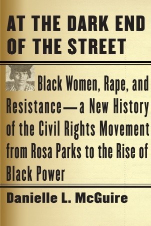 At the Dark End of the Street: Black Women, Rape, and Resistance--A New History of the Civil Rights Movement from Rosa Parks to the Rise of Black Power