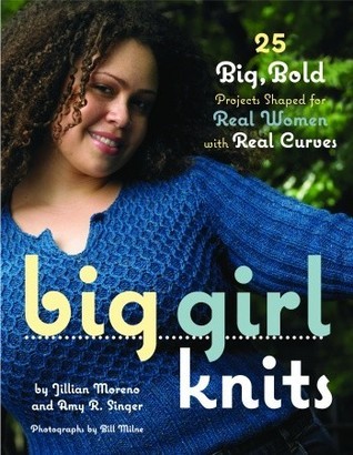 Big Girl Knits: 30 Big, Bold Projects Shaped for Real Women With Real Curves