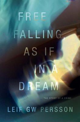 Free Falling, As If in a Dream: The Story of a Crime (Story of a Crime Series)