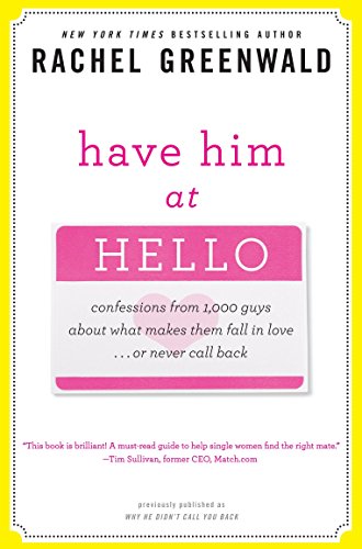 Have Him at Hello: Confessions from 1,000 Guys About What Makes Them Fall in Love . . . Or Never Call Back