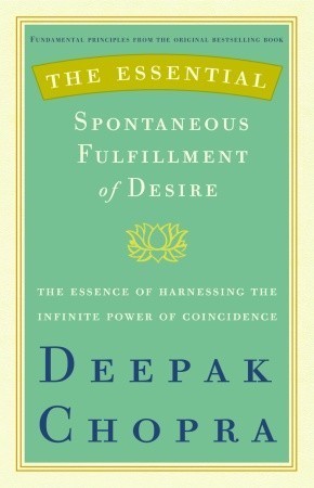 The Essential Spontaneous Fulfillment of Desire: The Essence of Harnessing the Infinite Power of Coincidence (Essential Deepak Chopra)
