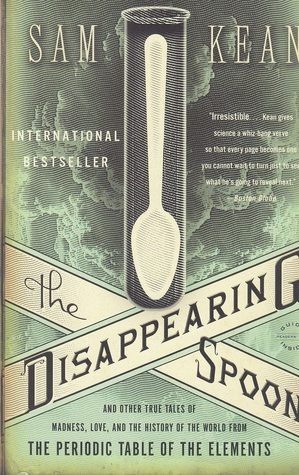 The Disappearing Spoon: And Other True Tales of Madness, Love, and the History of the World from the Periodic Table of the Elements: And Other True ... From the Periodic Tables of the Elements
