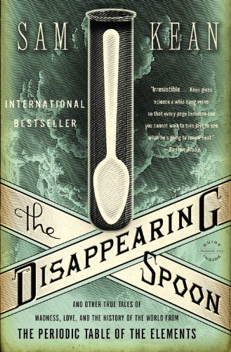 The Disappearing Spoon: And Other True Tales of Madness, Love, and the History of the World from the Periodic Table of the Elements: And Other True ... From the Periodic Tables of the Elements