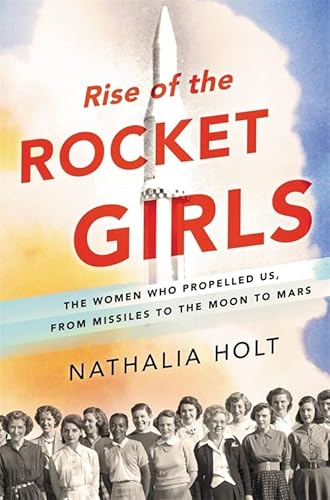 Rise of the Rocket Girls: The Women Who Propelled Us, from Missiles to the Moon to Mars