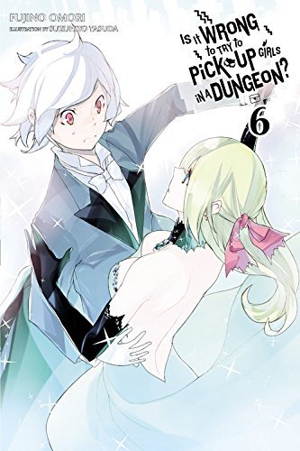 Is It Wrong to Try to Pick Up Girls in a Dungeon?, Vol. 6 (light novel) (Is It Wrong to Pick Up Girls in a Dungeon?, Band 6)
