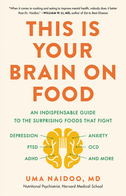 This Is Your Brain on Food: An Indispensable Guide to the Surprising Foods that Fight Depression, Anxiety, PTSD, OCD, ADHD, and More