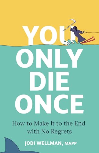 You Only Die Once: How to Make It to the End with No Regrets
