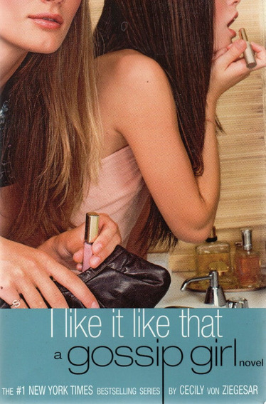 Gossip Girl: I Like It Like That: A Gossip Girl Novel