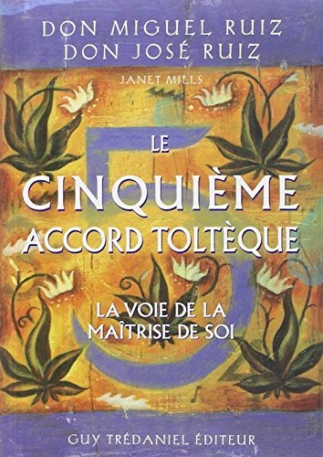 Le cinquième Accord Toltèque - la voie de la maitrise de soi [ The Fifth Agreement: A Practical Guide to Self-Mastery ]