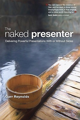 The Naked Presenter: Delivering Powerful Presentations with or without Slides (Voices That Matter)