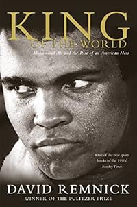King of the World. Muhammad Ali and the Rise of an American Hero