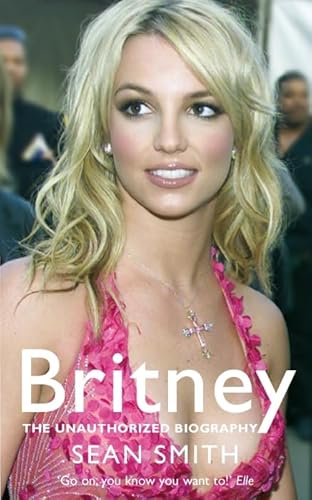 Britney. The Unauthorized Biography: The Biography (Schriften zu Geschichtsdidaktik): The Unauthorized Biography of Britney Spears