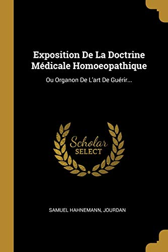 FRE-EXPOSITION DE LA DOCTRINE: Ou Organon De L'art De Guérir...