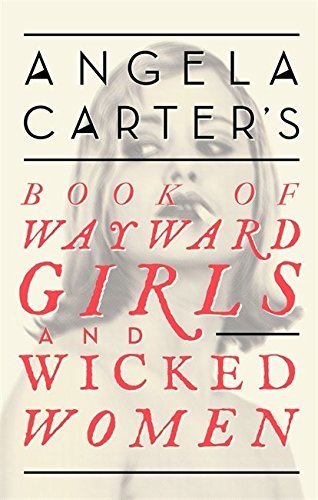 Angela Carter's Book Of Wayward Girls And Wicked Women (Virago Modern Classics)