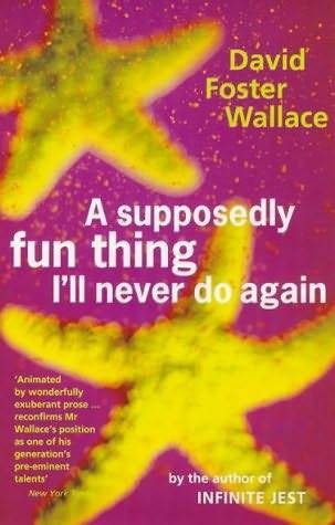 A Supposedly Fun Thing I'll Never Do Again: Essays and Arguments