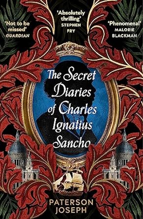 The Secret Diaries of Charles Ignatius Sancho: "An absolutely thrilling, throat-catching wonder of a historical novel" STEPHEN FRY