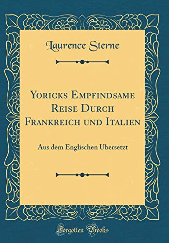 Yoricks Empfindsame Reise Durch Frankreich und Italien: Aus dem Englischen Übersetzt (Classic Reprint)