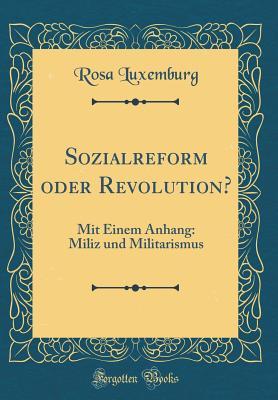Sozialreform oder Revolution?: Mit Einem Anhang: Miliz und Militarismus (Classic Reprint)