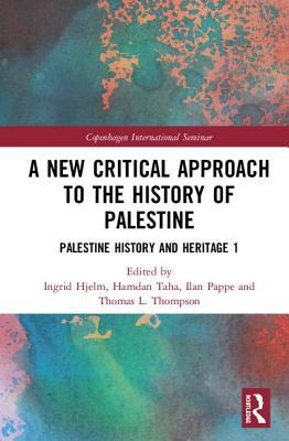 A New Critical Approach to the History of Palestine: Palestine History and Heritage Project 1 (Copenhagen International Seminar: Palestine History and Heritage Project Subseries, 1, Band 1)